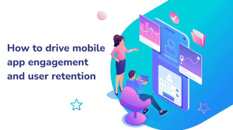 How to drive mobile app engagement and user retention