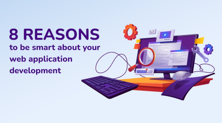 8 Reasons to be smart about your web application development