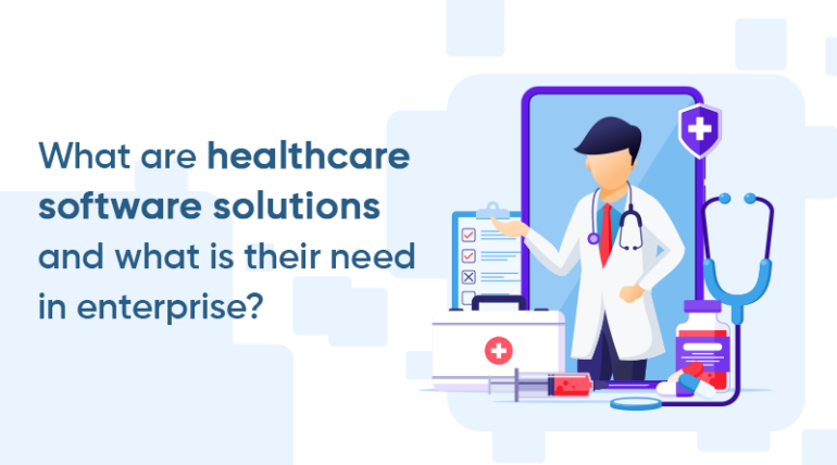 What are healthcare software solutions and what is their need in enterprise?